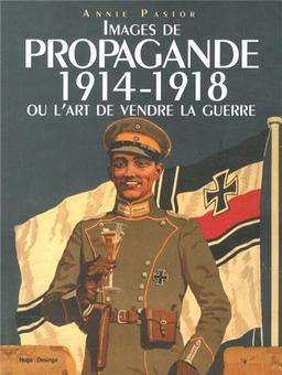 Images de propagande 1914-1918 ou L'art de vendre la guerre