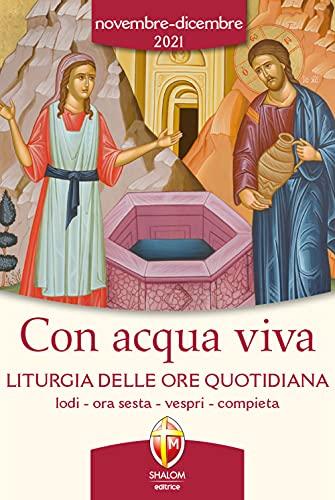 Con acqua viva. Liturgia delle ore quotidiana. Lodi, ora sesta, vespri, compieta. Novembre-Dicembre 2021