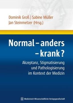 Normal - anders - krank?: Akzeptanz, Stigmatisierung und Pathologisierung im Kontext der Medizin. Humandiskurs - Medizinische Herausforderungen in Geschichte und Gegenwart