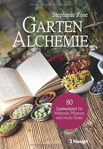 Garten-Alchemie: 80 Zaubermittel für blühende Pflanzen und reiche Ernte