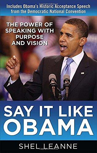 Say it Like Obama: The Power of Speaking with Purpose and Vision