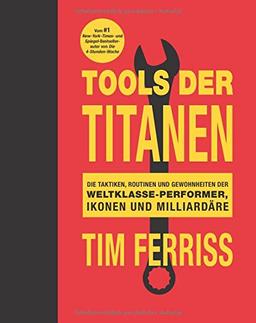 Tools der Titanen: Die Taktiken, Routinen und Gewohnheiten der Weltklasse-Performer, Ikonen und Milliardäre