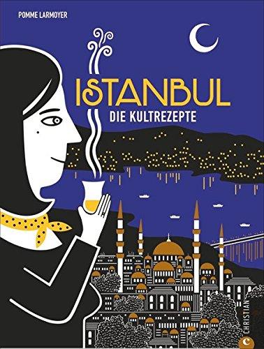 Türkisch kochen: Istanbul. Die Kultrezepte. Wo Europa und Asien gemeinsam zu Tisch bitten. Mit Istanbuls Küche eine ganze Welt kosten: von Mezze bis Baklava.