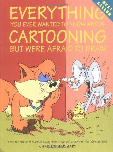 Everything You Ever Wanted to Know About Cartooning But Were Afraid to Draw (Christopher Hart Titles)