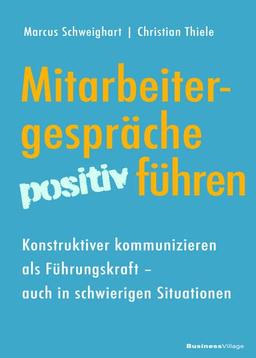 Mitarbeitergespräche positiv führen: Konstruktiver kommunizieren als Führungskraft ― auch in schwierigen Situationen