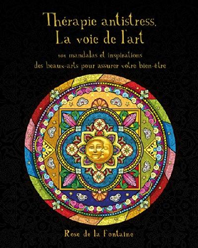 Thérapie antistress : la voie de l'art : 101 mandalas et inspirations des beaux-arts pour assurer votre bien-être