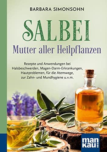 Salbei - Mutter aller Heilpflanzen. Kompakt-Ratgeber: Rezepte und Anwendungen bei Halsbeschwerden, Magen-Darm-Erkrankungen, Hautproblemen, für die Atemwege, zur Zahn- und Mundhygiene u. v. m.