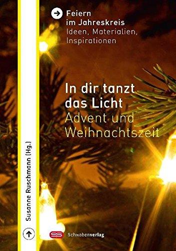 In dir tanzt das Licht: Advent und Weihnachtszeit (Feiern im Jahreskreis: Ideen, Materialien, Inspirationen)