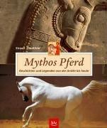 Mythos Pferd. Geschichten und Legenden von der Antike bis heute