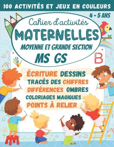 Cahier d'activités Maternelles Moyenne et Grande Section MS GS 4-5 ans: 100 Activités et Jeux en Couleurs : écriture cursive, tracés des chiffres, ... (Cahier d'activités Maternelles et CP)