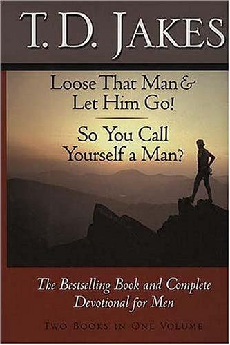 Loose That Man & Let Him Go!/So You Call Yourself a Man: The Bestselling Book and Complete Devotional for Men