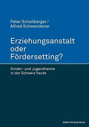 Erziehungsanstalt oder Fördersetting?: Kinder- und Jugendheime in der Schweiz heute