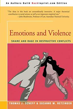 Emotions and Violence: Shame and Rage in Destructive Conflicts (Lexington Book Series on Social Theory)