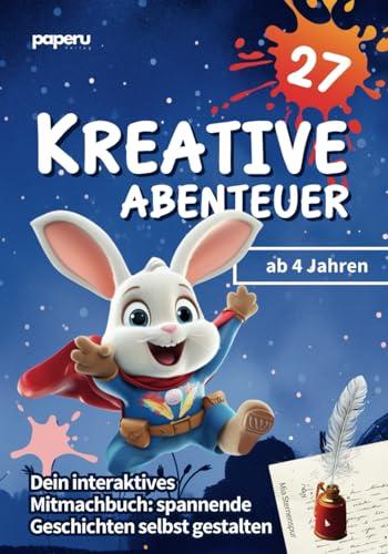 27 Kreative Abenteuer - Dein interaktives Mitmachbuch ab 4 Jahren: spannende Geschichten selbst gestalten & Kreativität und Konzentration deines Kindes fördern