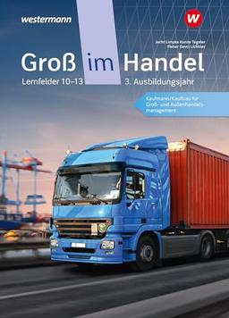 Groß im Handel - KMK-Ausgabe: 3. Ausbildungsjahr Lernfelder 10 bis 13 - Kaufmann/Kauffrau für Groß- und Außenhandelsmanagement Schulbuch: ... Groß- und Außenhandelsmanagement: Schülerband