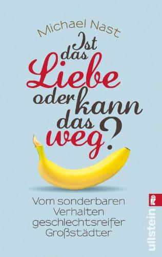 Ist das Liebe, oder kann das weg?: Vom sonderbaren Verhalten geschlechtsreifer Großstädter