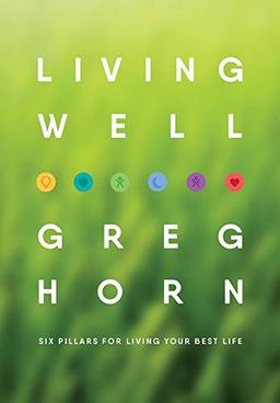 LIVING WELL: SIX PILLARS FOR LIVING YOUR BEST LIFE - SECOND EDITION