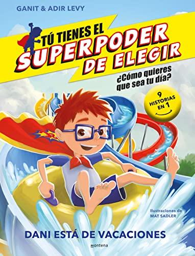 Tú tienes el Superpoder de Elegir - Dani está de vacaciones: ¿Cómo quieres que sea tu día? (9 historias en 1) (Montena)