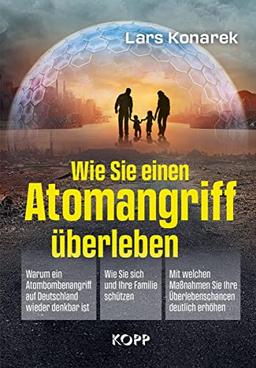 Wie Sie einen Atomangriff überleben: - Warum ein Atombombenangriff auf Deutschland wieder denkbar ist - Wie Sie sich und Ihre Familie schützen - Mit ... Sie Ihre Überlebenschancen deutlich erhöhen