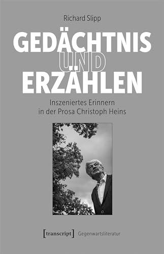 Gedächtnis und Erzählen: Inszeniertes Erinnern in der Prosa Christoph Heins (Gegenwartsliteratur)