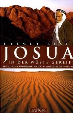 Josua - In der Wüste gereift. Auf welchen Wegen Gott unsere Persönlichkeit entfaltet