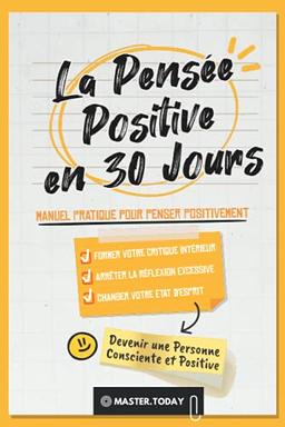 La Pensée Positive en 30 Jours: Manuel Pratique pour Penser Positivement; Former votre Critique Intérieur, Arrêter la Réflexion Excessive et Changer votre État d'Esprit