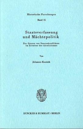 Staatsverfassung und Mächtepolitik.: Zur Genese von Staatenkonflikten im Zeitalter des Absolutismus.