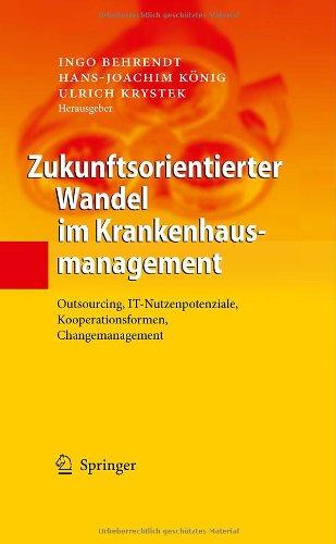 Zukunftsorientierter Wandel im Krankenhausmanagement: Outsourcing, IT-Nutzenpotenziale, Kooperationsformen, Changemanagement