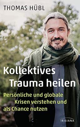 Kollektives Trauma heilen: Persönliche und globale Krisen verstehen und als Chance nutzen