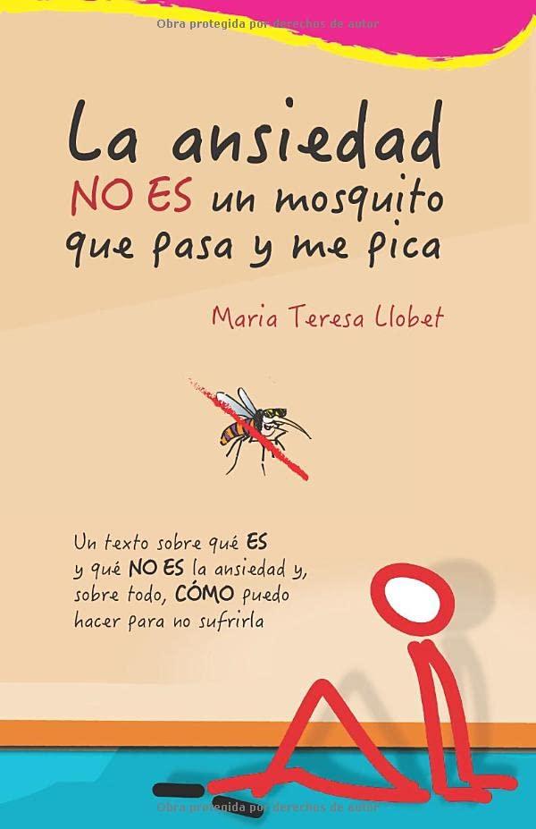 La ansiedad NO ES un mosquito que pasa y me pica: Un texto sobre qué ES y qué NO ES la ansiedad y, sobre todo, CÓMO puedo hacer para no sufrirla.