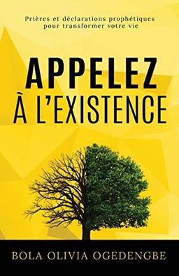 Appelez à l'Existence: Prières et Déclarations Prophétiques pour transformer votre vie