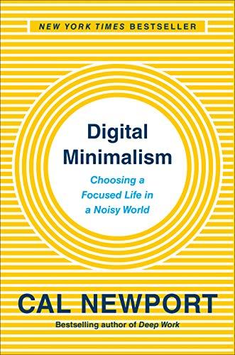 Digital Minimalism: On Living Better with Less Technology