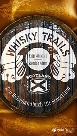 Whisky Trails: Ein Reisehandbuch für Schottland