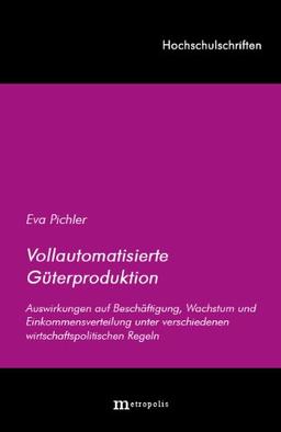 Vollautomatisierte Güterproduktion: Auswirkungen auf Beschäftigung, Wachstum und Einkommensverteilung unter verschiedenen wirtschaftspolitischen Regimen