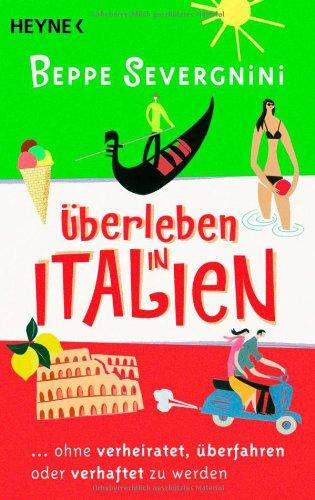 Überleben in Italien -: ...ohne verheiratet, überfahren oder verhaftet zu werden