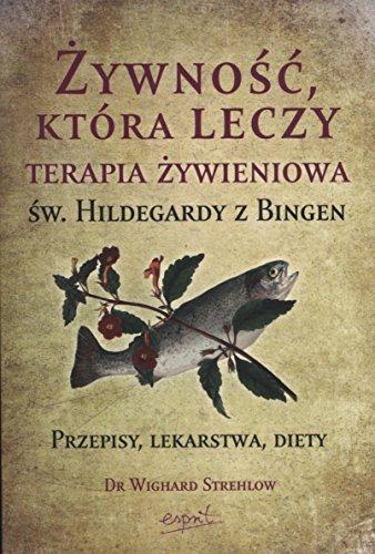 Zywnosc, ktora leczy Terapia zywieniowa sw. Hildegardy z Bingen