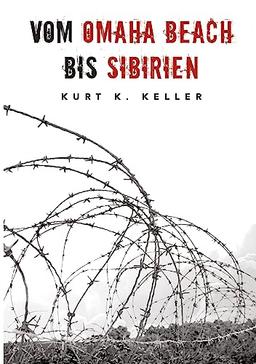 Vom Omaha Beach bis Sibirien - Die Horror-Odyssee eines deutschen Soldaten: Eine außergewöhnliche Biografie