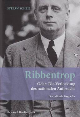 Ribbentrop.: Oder: Die Verlockung des nationalen Aufbruchs. Eine politische Biographie.