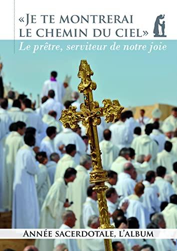 Je te montrerai le chemin du ciel, l'album photos du sacerdoce: Année sacerdotale, l'album