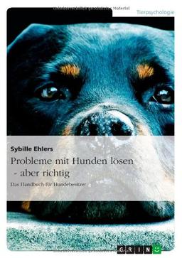 Probleme mit Hunden lösen - aber richtig: Das Handbuch für Hundebesitzer