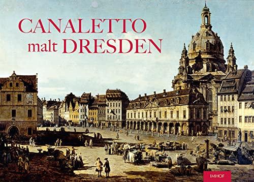 Canaletto malt Dresden: Kulturhistorischer Stadtführer durch das barocke Dresden von 1766