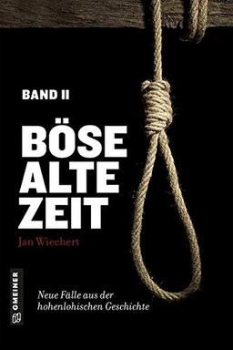 Böse alte Zeit 2: Neue Fälle aus der hohenlohischen Geschichte (Regionalgeschichte im GMEINER-Verlag)