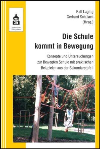 Die Schule kommt in Bewegung: Konzepte und Untersuchungen zur Bewegten Schule mit praktischen Beispielen aus der Sekundarstufe I