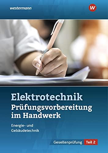 Prüfungsvorbereitungen: Prüfungsvorbereitung für die handwerklichen Elektroberufe: Teil 2 der Gesellenprüfung (Prüfungsvorbereitungen: Elektroberufe)