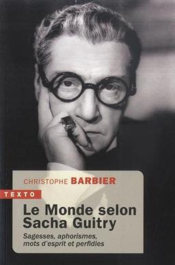 Le monde selon Sacha Guitry : sagesses, aphorismes, mots d'esprit et perfidies