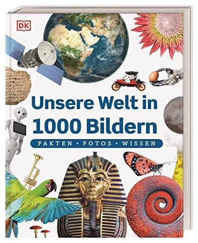 Unsere Welt in 1000 Bildern: Fakten, Fotos, Wissen. Die wichtigsten Fakten unserer Welt kindgerecht und bildreich erklärt. Für Kinder ab 8 Jahren