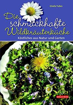 Die schmackhafte Wildkräuterküche: Köstliches aus Natur und Garten