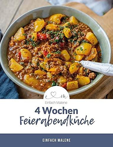 4 Wochen Feierabendküche: 25 leckere und schnell zubereitete Rezepte für dein Abendessen