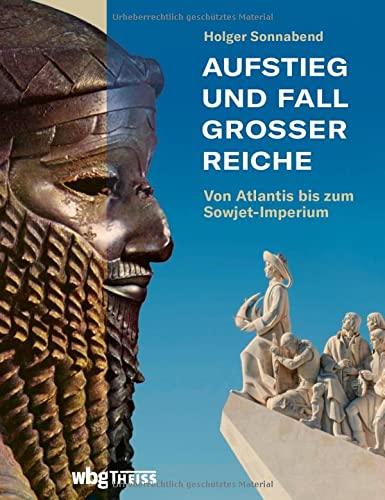 Aufstieg und Fall großer Reiche. Von Atlantis bis zum Sowjet-Imperium. Frühe Hochkulturen & vergessene Weltreiche, Herrscherdynastien, Handelszentren & Militärmächte.