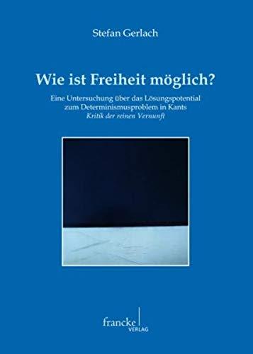 Wie ist Freiheit möglich?: Eine Untersuchung über das Lösungspotential zum Determinismusproblem in Kants Kritik der reinen Vernunft